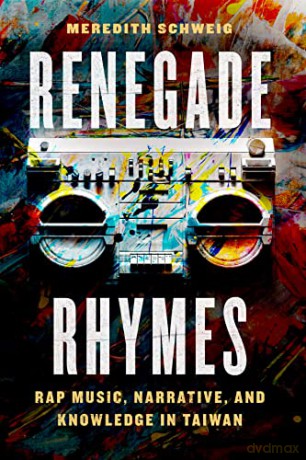 Renegade Rhymes: Rap Music, Narrative, and Knowledge in Taiwan (Chicago Studies in Ethnomusicology) - Meredith Schweig [KSIĄŻKA]