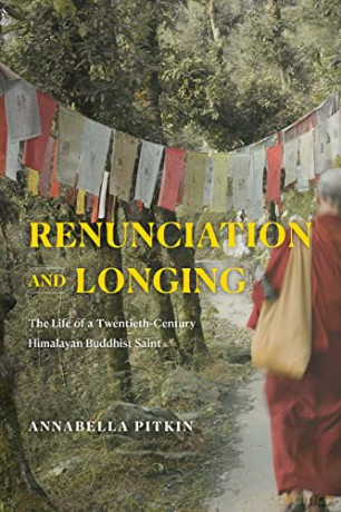 Renunciation and Longing: The Life of a Twentieth-Century Himalayan Buddhist Saint (Buddhism and Modernity) - Annabella Pitkin [KSIĄŻKA]