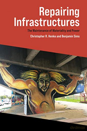 Repairing Infrastructures: The Maintenance of Materiality and Power - Christopher R. Henke [KSIĄŻKA]