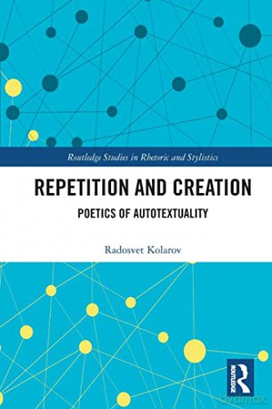 Repetition and Creation: Poetics of Autotextuality (Routledge Studies in Rhetoric and Stylistics) - Radosvet Kolarov [KSIĄŻKA]