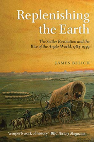 Replenishing the Earth: The Settler Revolution And The Rise Of The Angloworld: The Settler Revolution and the Rise of the Anglo-World, 1783-1939 - James Belich [KSIĄŻKA]