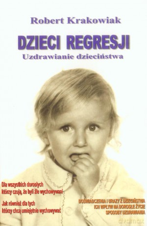 Dzieci regresji. Uzdrawianie dzieciństwa - Robert Krakowiak [KSIĄŻKA]