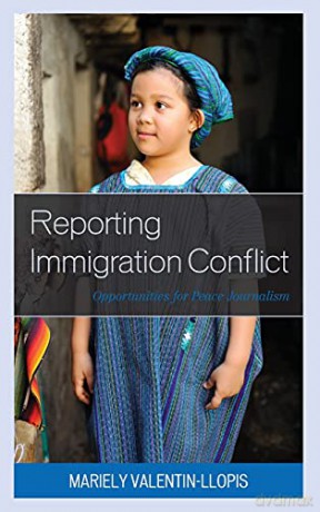 Reporting Immigration Conflict: Opportunities for Peace Journalism - Mariely Valentin-Llopis [KSIĄŻKA]