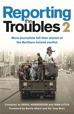 Reporting the Troubles 2: More Journalists Tell Their Stories of the Northern Ireland Conflict - Deric Henderson [KSIĄŻKA]