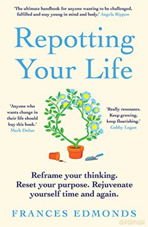 Repotting Your Life: Reframe your thinking. Reset your purpose. Rejuvenate yourself time and again - Frances Edmonds [KSIĄŻKA]