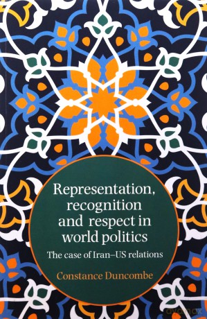 Representation, recognition and respect in world politics: The case of Iran-US relations - Constance Duncombe [KSIĄŻKA]