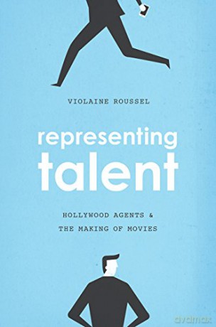 Representing Talent: Hollywood Agents and the Making of Movies - Violaine Roussel [KSIĄŻKA]