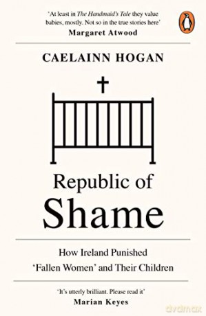Republic of Shame: How Ireland Punished 'Fallen Women' and Their Children - Caelainn Hogan [KSIĄŻKA]