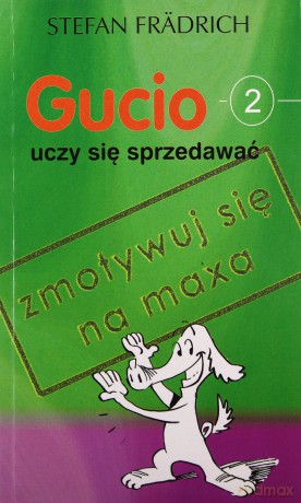 Gucio uczy się sprzedawać Zmotywuj się na maxa - Stefan Frädrich [KSIĄŻKA]