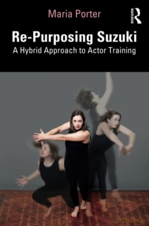 Re-Purposing Suzuki: A Hybrid Approach to Actor Training - Maria Porter [KSIĄŻKA]