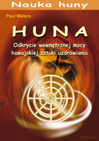 Huna. Odkrycie wewnętrznej mocy hawajskiej sztuki uzdrawiania - Paul Waters [KSIĄŻKA]