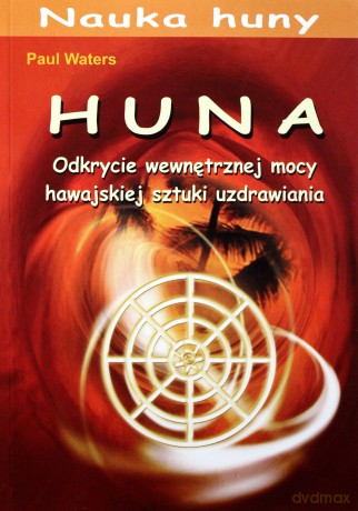 Huna. Odkrycie wewnętrznej mocy hawajskiej sztuki uzdrawiania - Paul Waters [KSIĄŻKA]