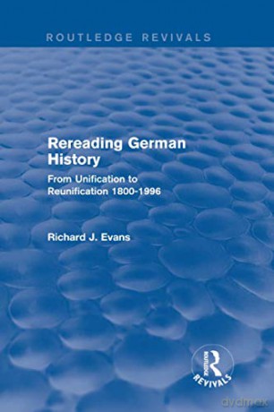 Rereading German History (Routledge Revivals): From Unification to Reunification 1800-1996 - Richard J. Evans [KSIĄŻKA]