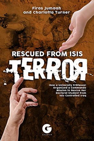 Rescued from ISIS Terror: How a University Professor Organized a Commando Mission to Rescue Her Doctoral Student from Isis-Controlled Iraq - Sweden Lund [KSIĄŻKA]
