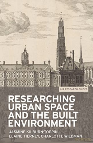 Researching Urban Space and the Built Environment (IHR Research Guides): 5 - Jasmine Kilburn-Toppin [KSIĄŻKA]