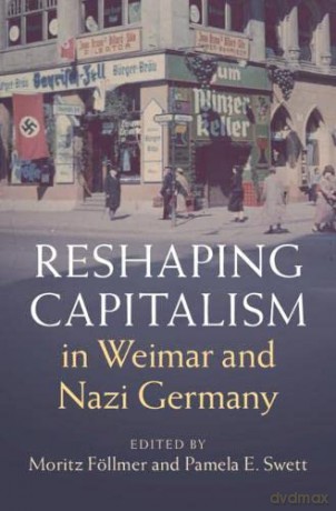 Reshaping Capitalism in Weimar and Nazi Germany (Publications of the German Historical Institute) - Moritz Föllmer [KSIĄŻKA]
