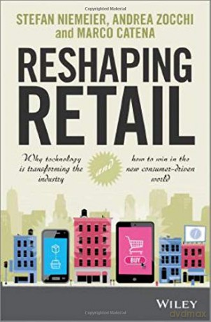 Reshaping Retail: Why Technology is Transforming the Industry and How to Win in the New Consumer Driven World - Stefan Niemeier [KSIĄŻKA]