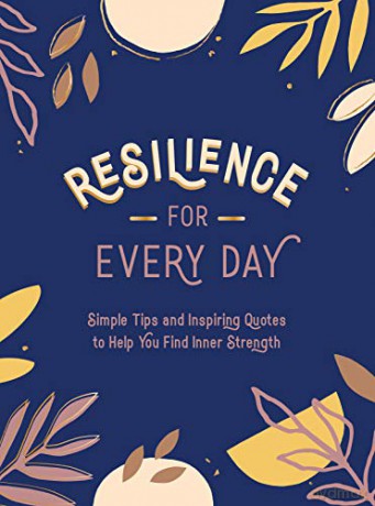 Resilience for Every Day: Simple Tips and Inspiring Quotes to Help You Find Inner Strength [KSIĄŻKA]