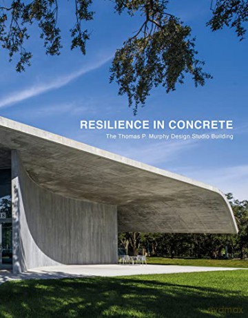 Resilience in Concrete: The Thomas P. Murphy Design Studio Building - Oscar Riera Ojeda [KSIĄŻKA]