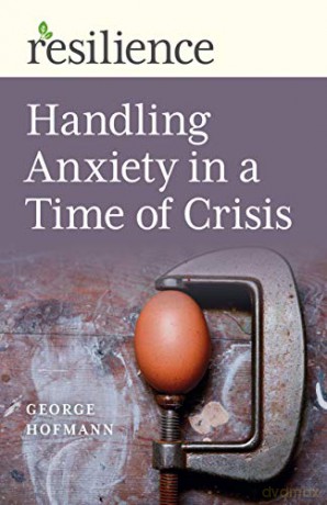 Resilience: Handling Anxiety in a Time of Crisis - George Hofmann [KSIĄŻKA]