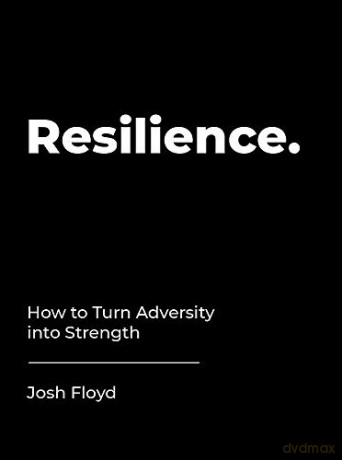Resilience: How to Turn Adversity into Strength - Josh Floyd [KSIĄŻKA]