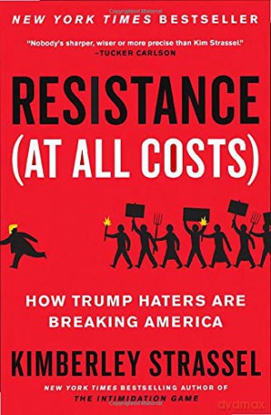 Resistance (at All Costs): How Trump Haters Are Breaking America - Kimberley Strassel [KSIĄŻKA]