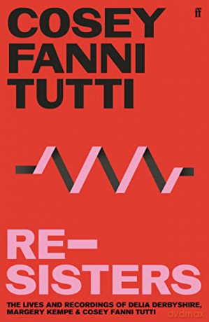 Re-Sisters: The Lives and Recordings of Delia Derbyshire, Margery Kempe and Cosey Fanni Tutti - Cosey Fanni Tutti [KSIĄŻKA]