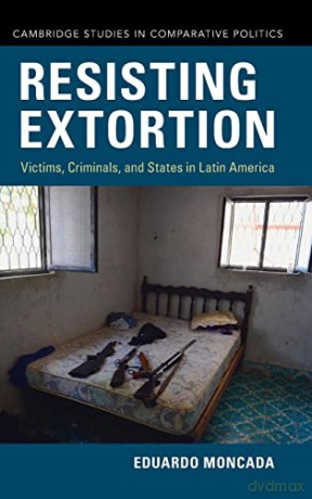 Resisting Extortion: Victims, Criminals, and States in Latin America (Cambridge Studies in Comparative Politics) - Eduardo Moncada [KSIĄŻKA]