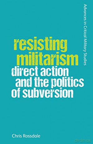 Resisting Militarism: Direct Action and the Politics of Subversion (Advances in Critical Military Studies) - Chris Rossdale [KSIĄŻKA]