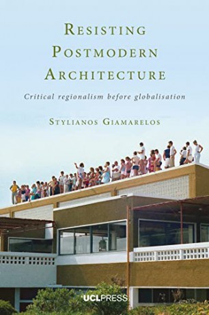 Resisting Postmodern Architecture: Critical Regionalism Before Globalisation - Stylianos Giamarelos [KSIĄŻKA]