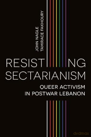 Resisting Sextarianism: Queer Activism in Postwar Lebanon - John Nagle [KSIĄŻKA]