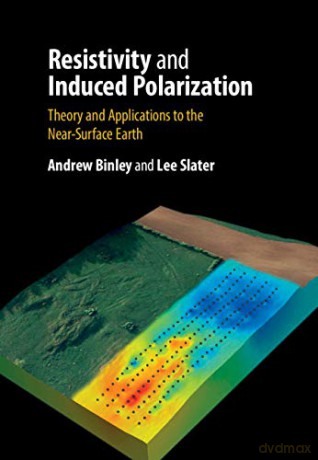 Resistivity and Induced Polarization: Theory and Applications to the Near-Surface Earth - Andrew Binley [KSIĄŻKA]
