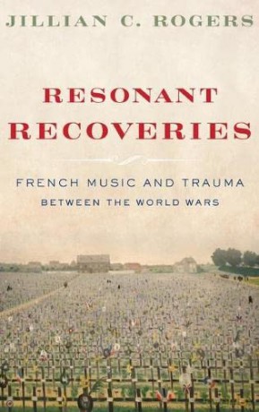 Resonant Recoveries: French Music and Trauma Between the World Wars - Jillian C. Rogers [KSIĄŻKA]