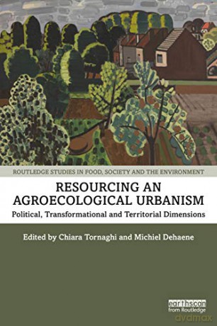 Resourcing an Agroecological Urbanism: Political, Transformational and Territorial Dimensions (Routledge Studies in Food, Society and the Environment) - Chiara Tornaghi [KSIĄŻKA]