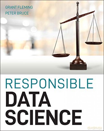 Responsible Data Science: Transparency and Fairness in Algorithms - Peter C. Bruce [KSIĄŻKA]