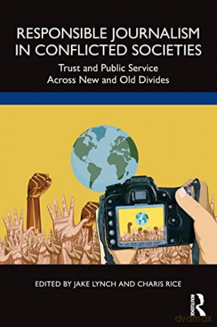Responsible Journalism in Conflicted Societies: Trust and Public Service Across New and Old Divides - Jake Lynch [KSIĄŻKA]
