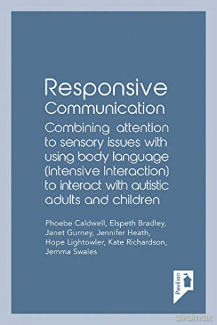 Responsive Communication: Combining Attention to Sensory Issues with Using Body Language (Intensive Interaction) to Interact with Autistic Adults and Children - Phoebe Caldwell [KSIĄŻKA]