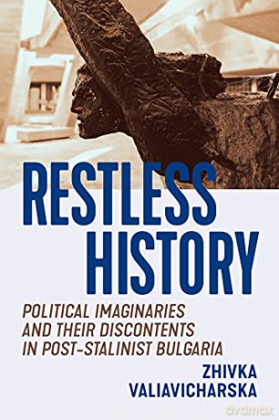 Restless History: Political Imaginaries and Their Discontents in Post-Stalinist Bulgaria - Zhivka Valiavicharska [KSIĄŻKA]