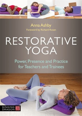 Restorative Yoga: Power, Presence and Practice for Teachers and Trainees - Anna Ashby [KSIĄŻKA]