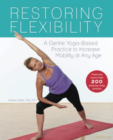 Restoring Flexibility: A Gentle Yoga-Based Practice to Increase Mobility at Any Age - Andrea Gilats [KSIĄŻKA]