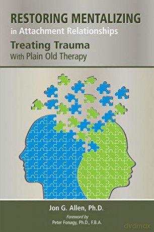 Restoring Mentalizing in Attachment Relationships: Treating Trauma with Plain Old Therapy - Jon G. Allen [KSIĄŻKA]