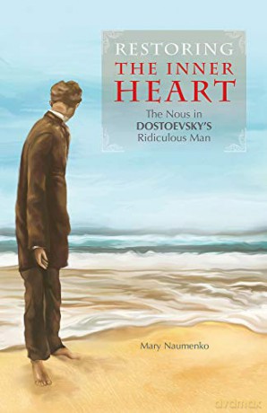 Restoring the Inner Heart: The Nous in Dostoevsky's Ridiculous Man - Mary Naumenko [KSIĄŻKA]