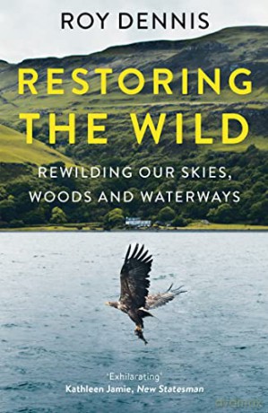 Restoring the Wild: True Stories of Rewilding Britain's Skies, Woods and Waterways - Roy Dennis [KSIĄŻKA]