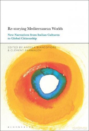Re-storying Mediterranean Worlds: New Narratives from Italian Cultures to Global Citizenship - Angela Biancofiore i [KSIĄŻKA]