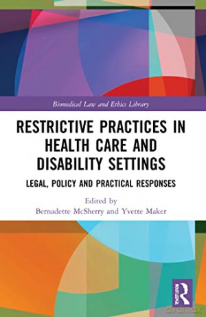 Restrictive Practices in Health Care and Disability Settings: Legal, Policy and Practical Responses (Biomedical Law and Ethics Library) - Bernadette McSherry [KSIĄŻKA]