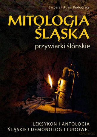Mitologia śląska czyli przywiarki ślónskie.
Leksykon i antologia śląskiej demonologii ludowej - Barbara i Adam Podgórscy [KSIĄŻKA]