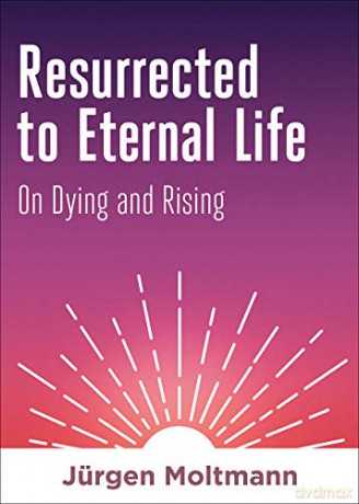 Resurrected to Eternal Life: On Dying and Rising - Jürgen Moltmann [KSIĄŻKA]