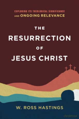 Resurrection of Jesus Christ: Exploring Its Theological Significance and Ongoing Relevance - Hastings [KSIĄŻKA]
