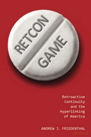 Retcon Game: Retroactive Continuity and the Hyperlinking of America - Andrew J. Friedenthal [KSIĄŻKA]