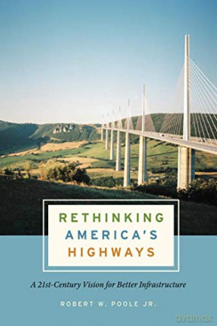 Rethinking America's Highways: A 21st-Century Vision for Better Infrastructure - Robert W. Poole Jr. [KSIĄŻKA]
